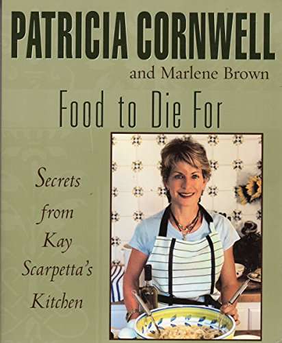 Food to Die for: Secrets from Kay Scarpetta's Kitchen - Patricia Daniels Cornwell & Marlene Brown