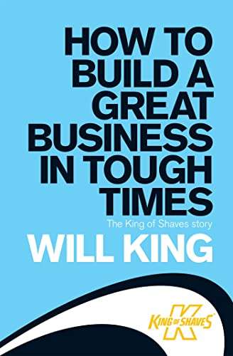 How to Build a Great Business in Tough Times: The King of Shaves Story - Will King