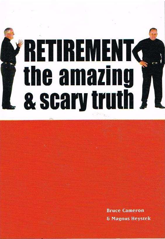 Retirement the amazing & scary truth Bruce Cameron & Magnus Heystek