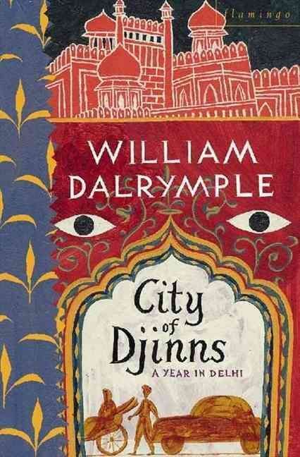 City of Djinns A Year in Delhi William Dalrymple