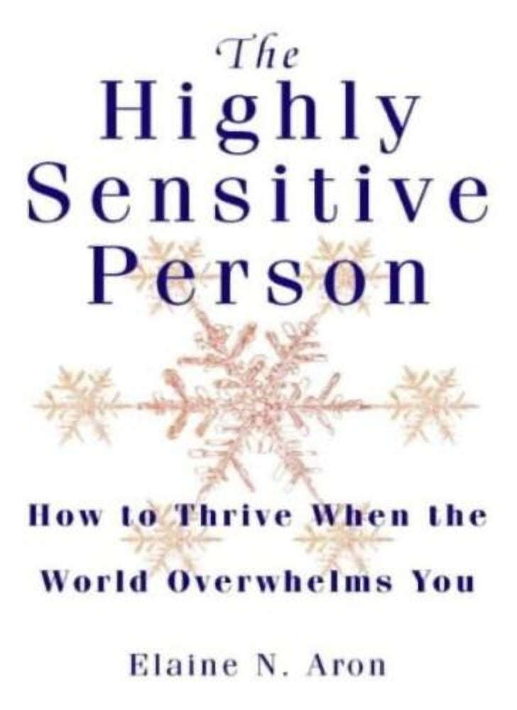 The Highly Sensitive Person: How to Thrive when the World Overwhelms You Elaine N. Aron