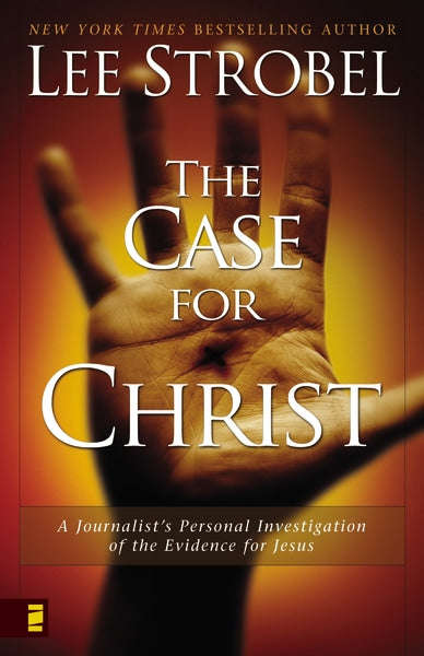 The Case For Christ: A Journalist's Personal Investigation Of The Evidence For Jesus - Lee Strobel