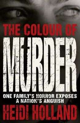 Colour of Murder, The: One Family's Horror Exposes a Nation's Anguish Holland, Heidi