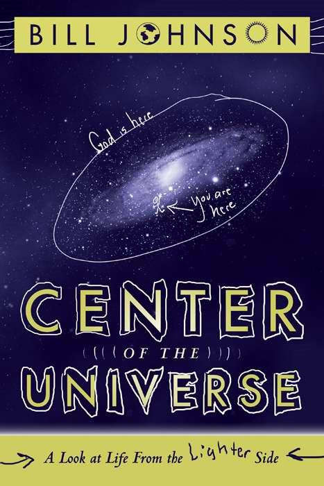 Center of the Universe A Look at Life from the Lighter Side Bill Johnson
