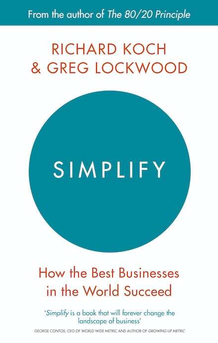 Simplify How the Best Businesses in the World Succeed Richard Koch Greg Lockwood