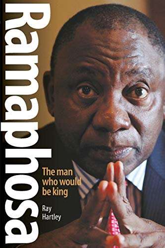 Ramaphosa: The man who would be king Ray Hartley