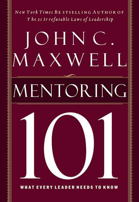 Mentoring 101: What Every Leader Needs to Know - John C. Maxwell