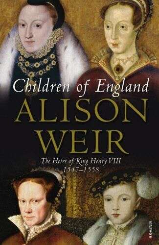 Children of England The Heirs of King Henry VIII 1547-1558 Alison Weir