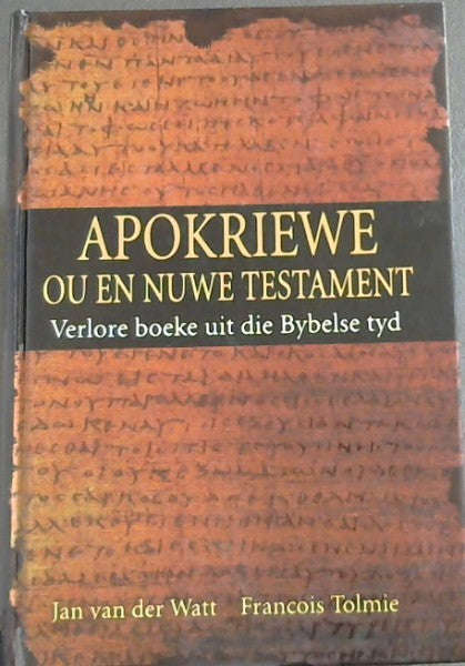 Apokriewe Ou en Nuwe Testament verlore boeke uit die Bybelse tyd Jan Van der Watt, Francois Tolmie