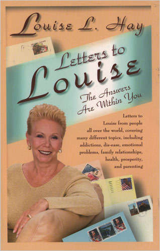 Letters to Louise The Answers Are Within You Louise L. Hay