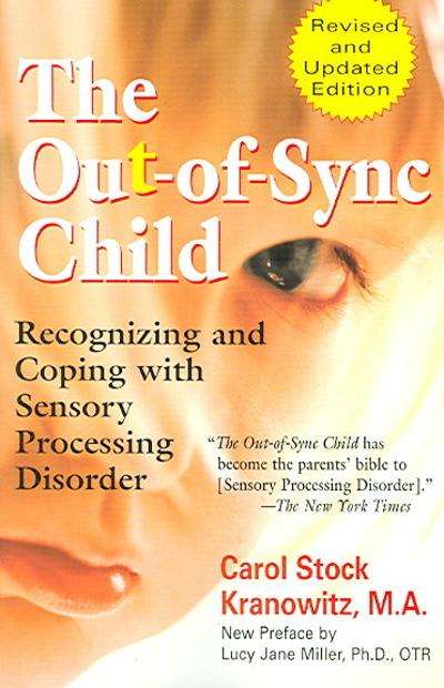 The Out-of-Sync Child: Recognizing and Coping with Sensory Processing Disorder Carol Kranowitz