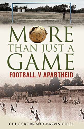 More Than Just a Game Football V Apartheid - Chuck Korr & Marvin Close