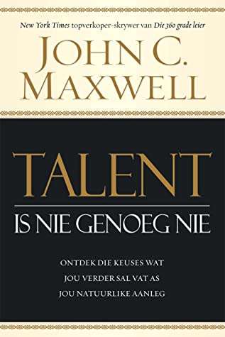 Talent is Nie Genoeg Nie: Ontdek Die Keuses Wat Jou Verder Sal Vat As Jou Natuurlike Aanleg - Joh...