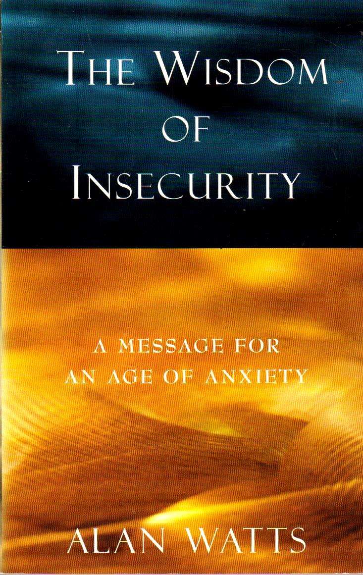 The Wisdom of Insecurity: A Message for an Age of Anxiety - Alan Watts