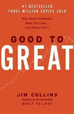 Good to Great: Why Some Companies Make the Leap and Others Don't Jim Collins