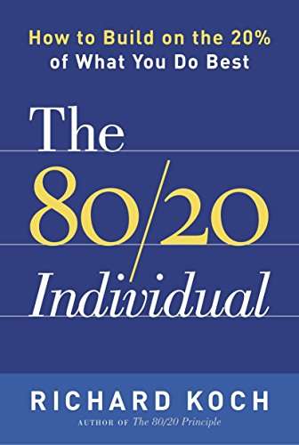 The 80/20 Individual : How to Build on the 20% of What You Do Best Richard Koch