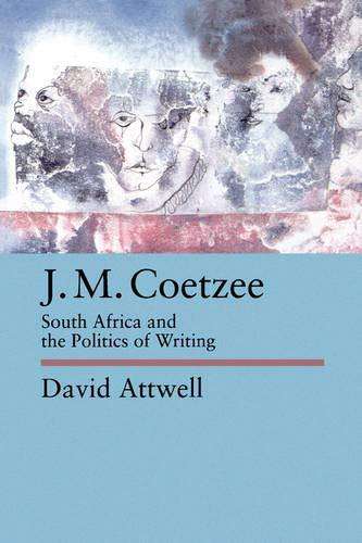 J. M. Coetzee South Africa and the Politics of Writing David Attwell