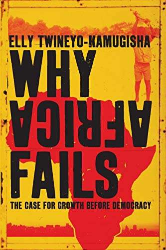 Why Africa Fails: The case for growth before democracy Twineyo-Kamugisha, Elly
