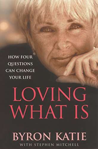 Loving What Is: Four Questions That Can Change Your Life Katie, Byron