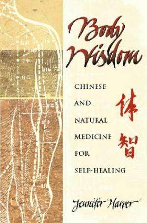 Body Wisdom: Self-Healing Using Chinese and Natural Medicine: Self-healing Using Chinese and Natu...