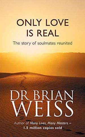 Only Love is Real: A Story of Soulmates Reunited Dr. Brian L. Weiss