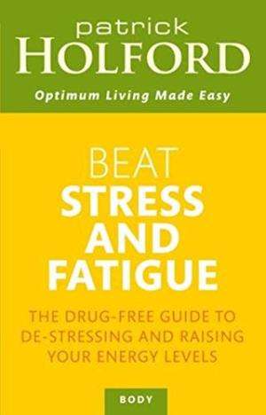 Beat Stress and Fatigue Patrick Holford