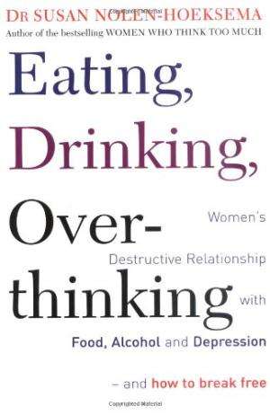 Eating, Drinking, Overthinking - Women's Destructive Relationship with Food and Alcohol Nolen-Hoe...