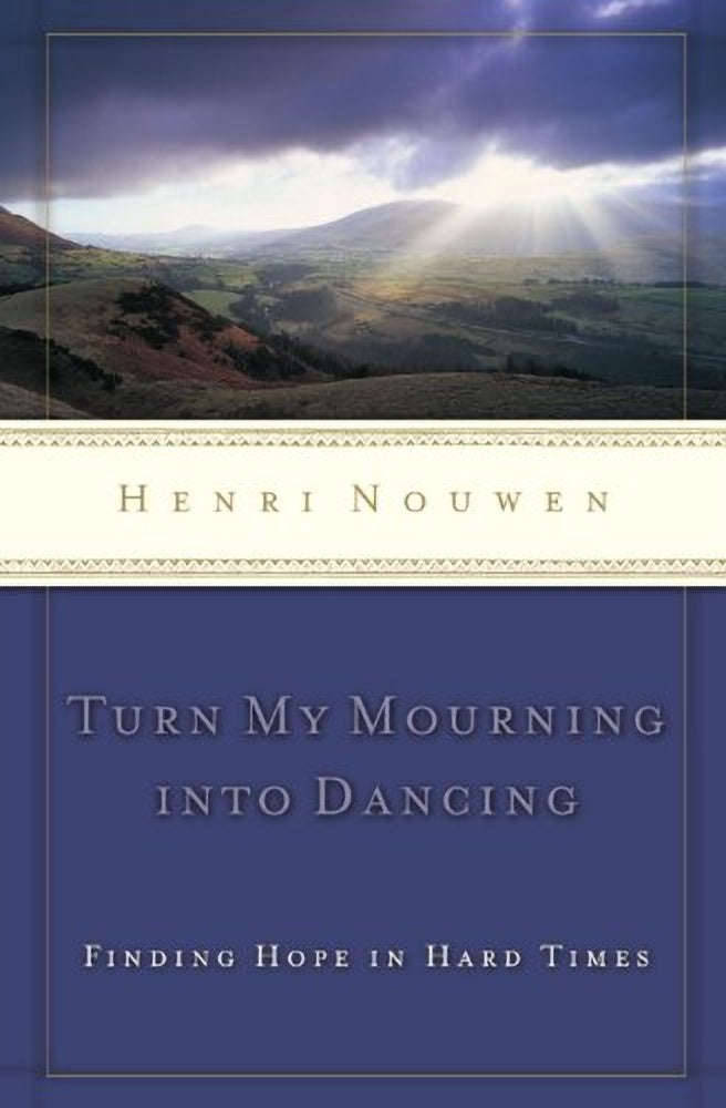 Turn My Mourning into Dancing: Finding Hope in Hard Times Nouwen, Henri