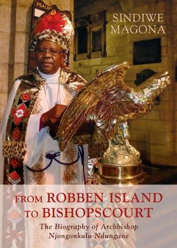 From Robben Island to Bishop's Court: The Biography of Archbishop Njongonkulu Ndungane Magona, Si...