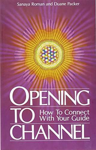Opening to Channel: How to Connect with Your Guide - Sanaya Roman & Duane Packer