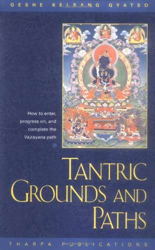 Tantric Grounds and Paths: How to Enter, Progress On, and Complete the Vajrayana Path Gyatso, Ges...