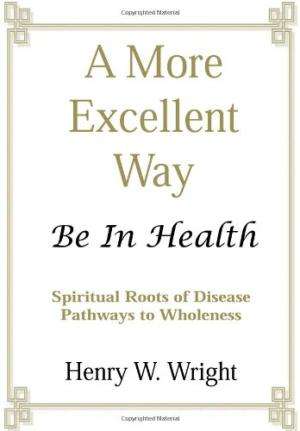 A More Excellent Way: Be in Health: Pathways of Wholeness, Spiritual Roots of Disease - Henry W. ...