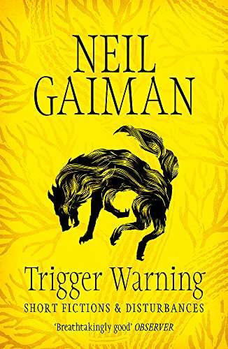 Trigger Warning: Short Fictions and Disturbances Neil Gaiman