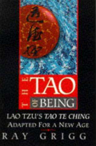 The Tao of Being Lao Tzu's Tao Te Ching Adapted for a New Age Ray Grigg