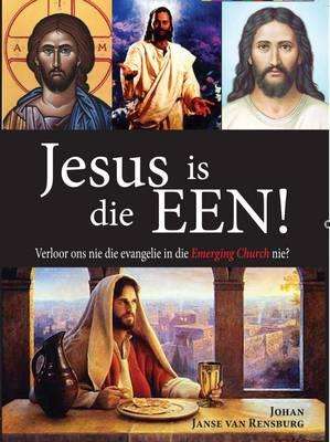Jesus is Die Een! : Verloor Ons Nie Die Evangelie in Die Emerging Church Nie? Johan Janse van Ren...