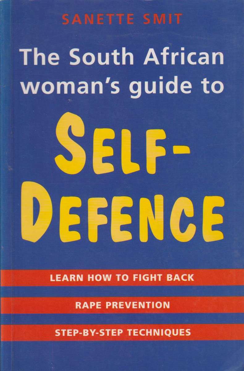 South African Woman's Guide to Self-Defence: Learn How to Fight Back, Rape Prevention, Step-by-St...