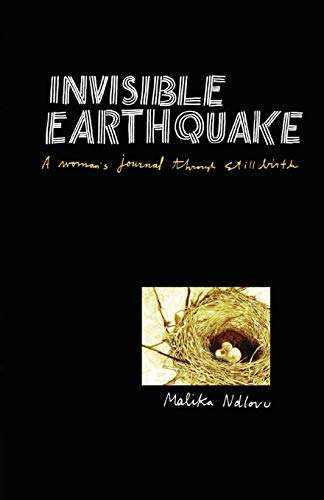 Invisible Earthquake: A Woman's Journal Through Stillbirth Malika Ndlovu