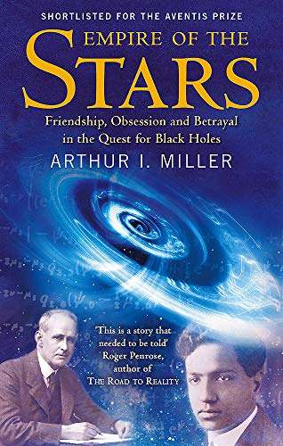 Empire of the Stars Friendship, Obsession and Betrayal in the Quest for Black Holes Arthur I. Miller