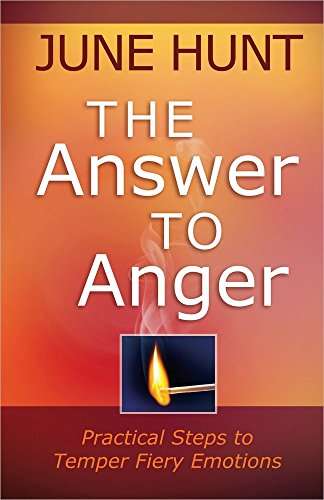 The Answer to Anger: Practical Steps to Temper Fiery Emotions June Hunt