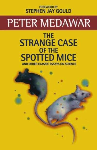 The Strange Case of the Spotted Mice and Other Classic Essays on Science Peter Brian Medawar