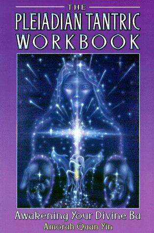 The Pleiadian Tantric Workbook Awakening Your Divine Ba - Amorah Quan Yin
