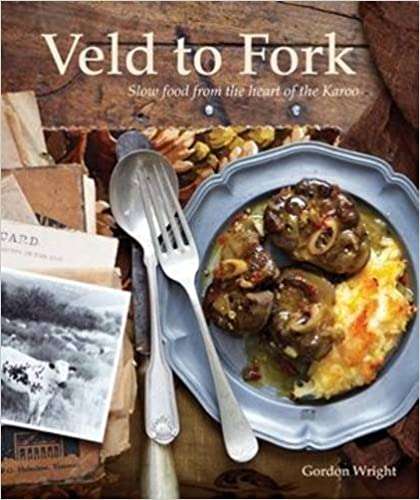 Veld to Fork Slow Food from the Heart of the Karoo Gordon Wright
