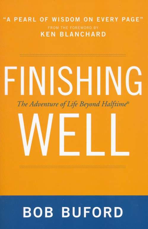 Finishing Well The Adventure of Life Beyond Halftime - Bob Buford
