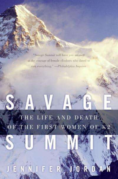 Savage Summit The Life and Death of the First Women of K2 Jennifer Jordan