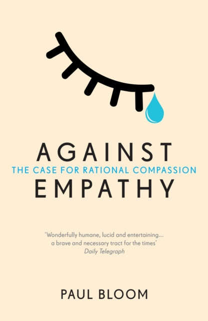 Against Empathy: The Case for Rational Compassion - Paul Bloom