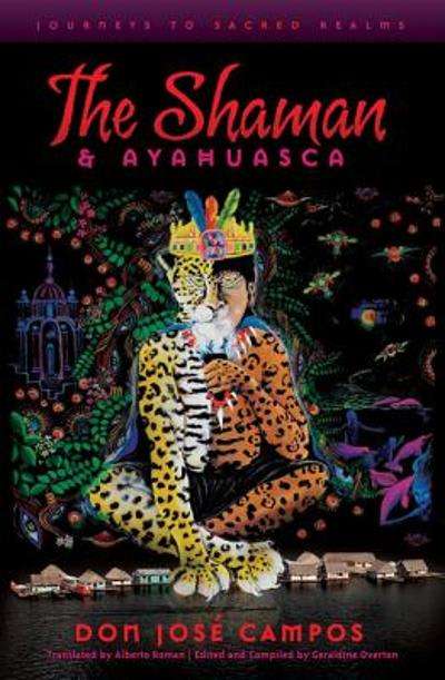 The Shaman & Ayahuasca Journeys to Sacred Realms Don Jose Campos