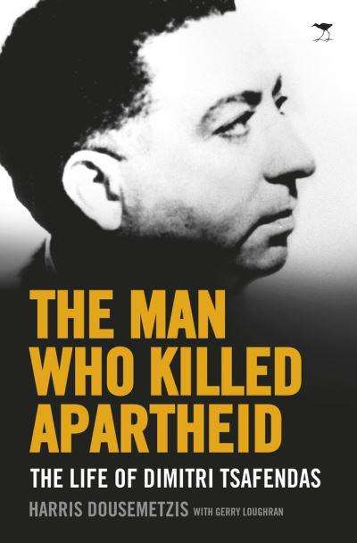The Man Who Killed Apartheid The Life of Dimitri Tsafendas Harris Dousemetzis