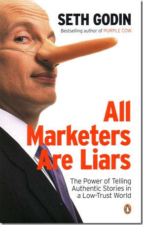 All Marketers are Liars The Power of Telling Authentic Stories in a Low-trust World Seth Godin