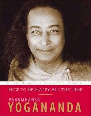 How to Be Happy All the Time (v. 1)  Paramhansa Yogananda
