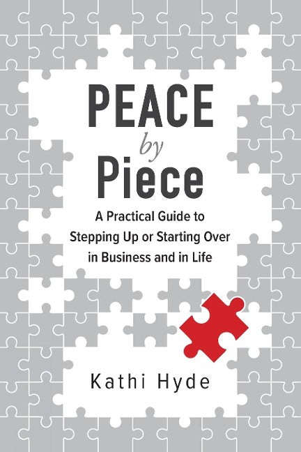Peace by Piece: A Practical Guide to Stepping Up Or Starting Over in Business and in Life Kathi Hyde
